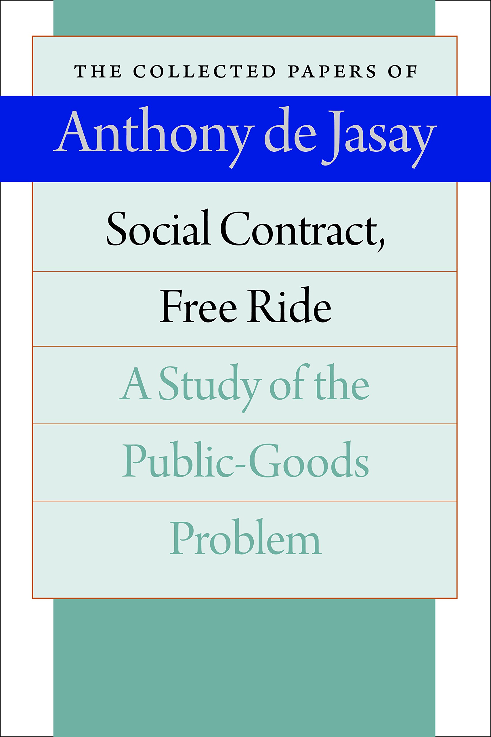 Social Contract, Free Ride: A Study of the Public-Goods Problem (Collected Papers of Anthony de Jasay)
