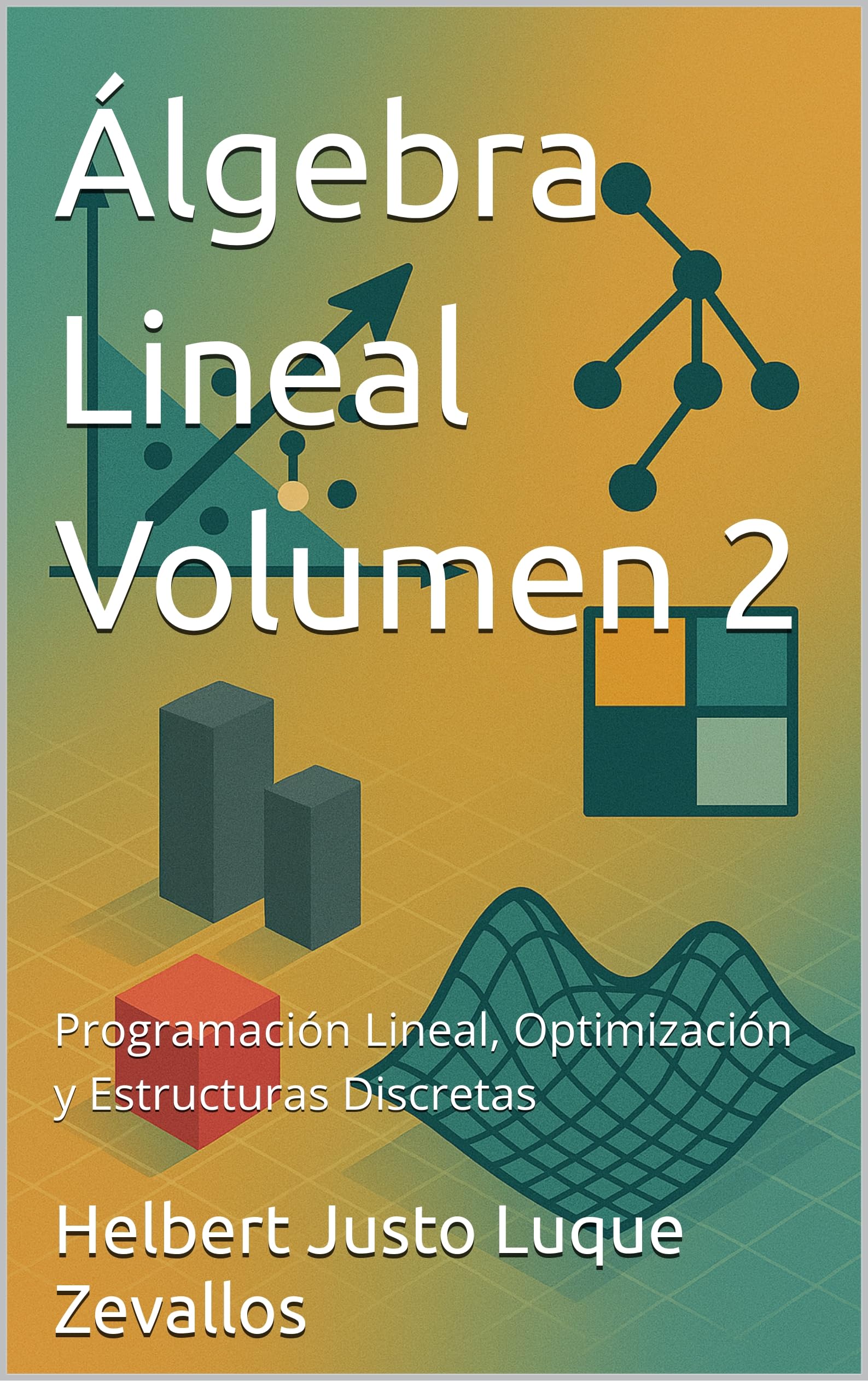 Álgebra Lineal Volumen 2: Programación Lineal, Optimización y Estructuras Discretas (Licenciatura en Física)