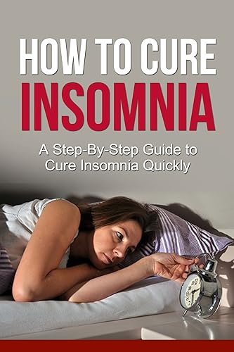 How To Cure Insomnia: A Step-By-Step Guide To Cure Insomnia Quickly (Get Bonus Here)
