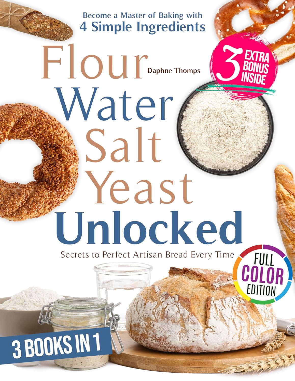 FLOUR WATER SALT YEAST UNLOCKED: SECRETES TO PERFECT ARTISAN BREAD EVERY TIME , Become a Master of Baking with 4 Simple Ingredients      Kindle Edition