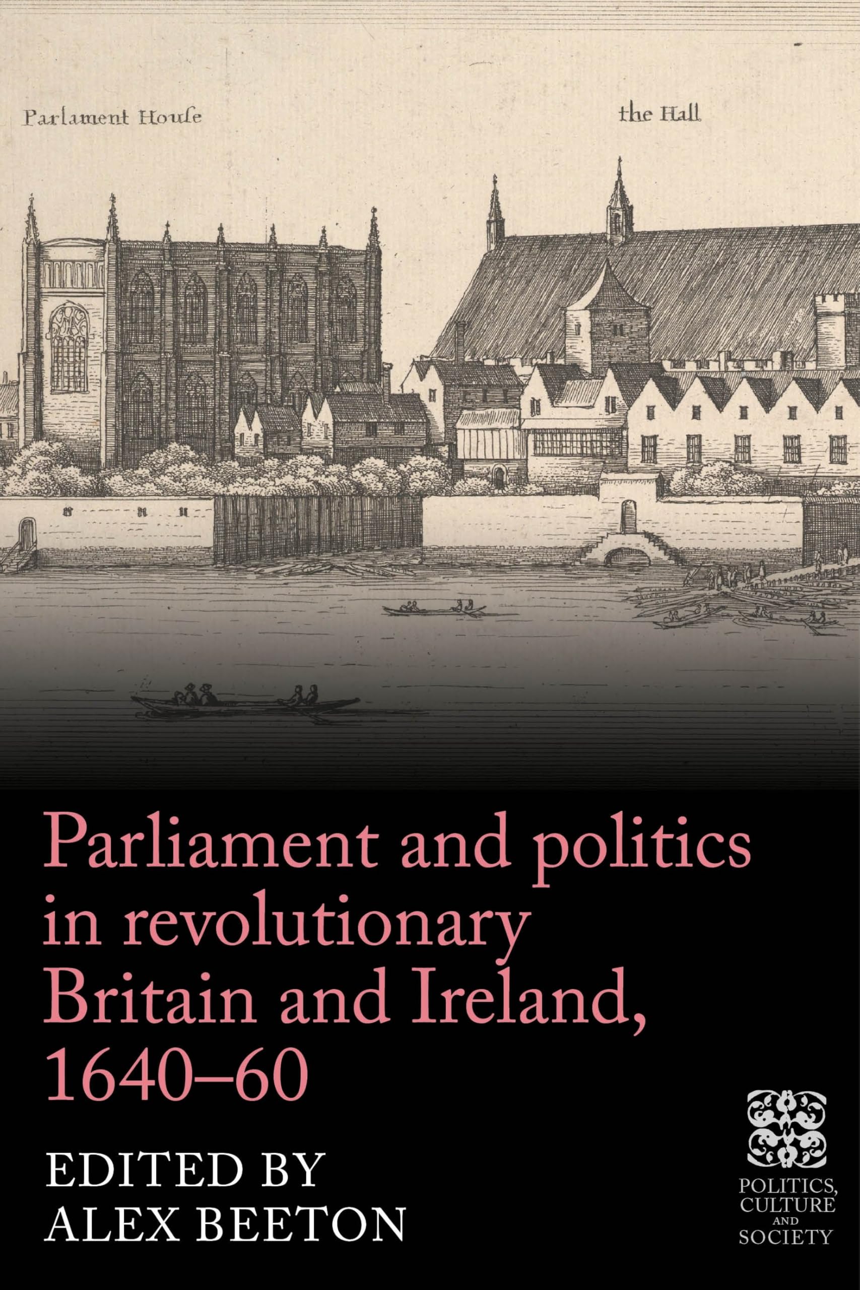 Parliament and politics in revolutionary Britain and Ireland, 1640–60 (Politics, Culture and Society in Early Modern Britain)