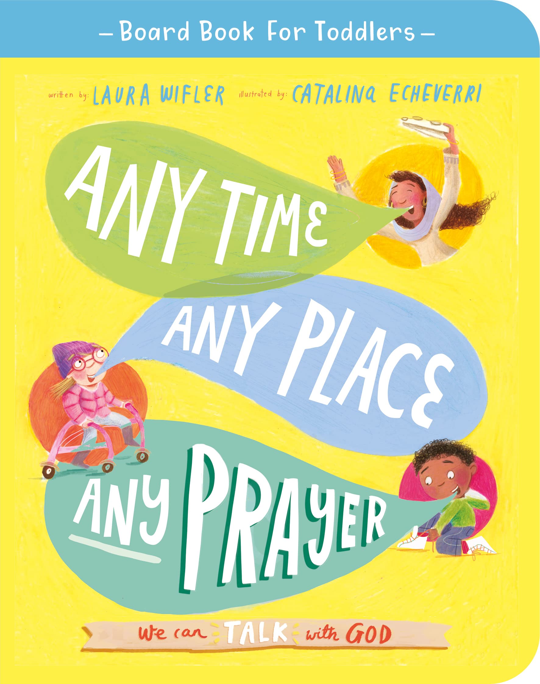 Any Time, Any Place, Any Prayer Board Book: We can talk with God (Illustrated Bible book on prayer to gift kids ages 2-4 and help toddlers to pray)