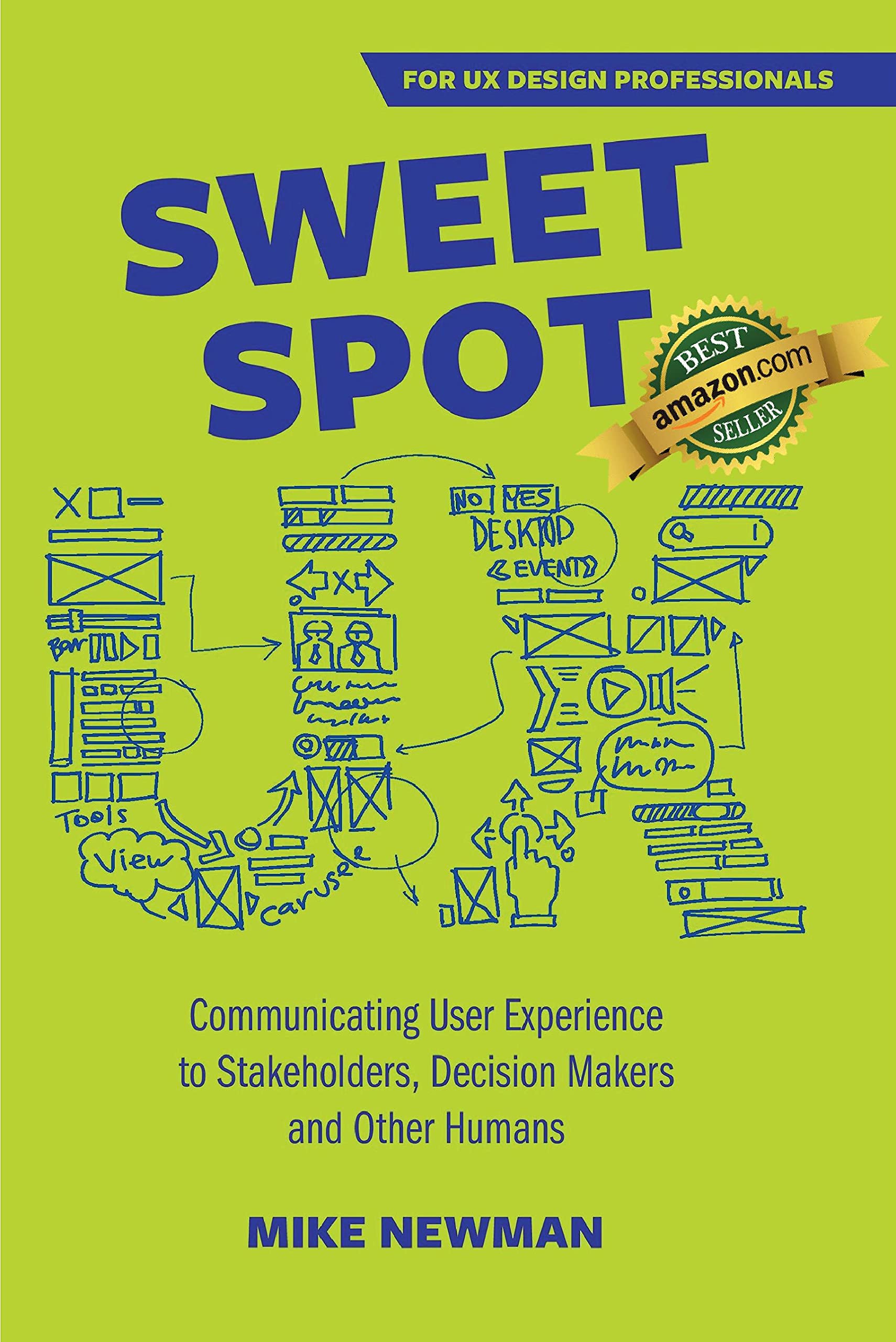 Sweet Spot UX: Communicating User Experience to Stakeholders, Decision Makers, and Other Humans