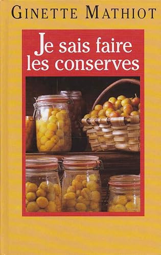 Je sais faire les conserves : Plus de 600 recettes de conserves, de plats cuisinés, de charcuterie