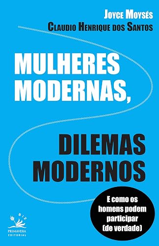 Mulheres modernas, dilemas modernos: E como os homens podem participar de verdade (BIZ)