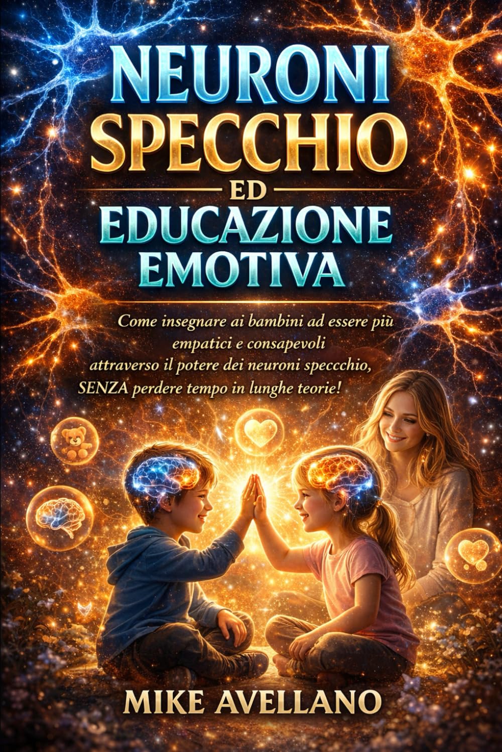 NEURONI SPECCHIO ED EDUCAZIONE EMOTIVA: Come insegnare ai bambini ad essere più empatici e consapevoli attraverso il potere dei neuroni specchio, SENZA perdere tempo in lunghe teorie!