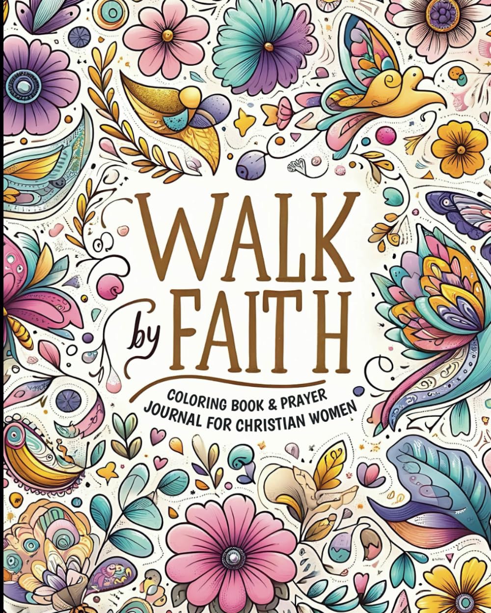 Walk By Faith: A Coloring Prayer Journal for Christian Women with Daily Writing Prompts and Inspirational Scriptures for Stress and Anxiety Relief