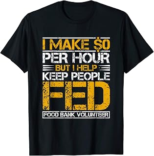 Food Bank Volunteer I Make $0 Per Hour Homeless Shelter T-Shirt