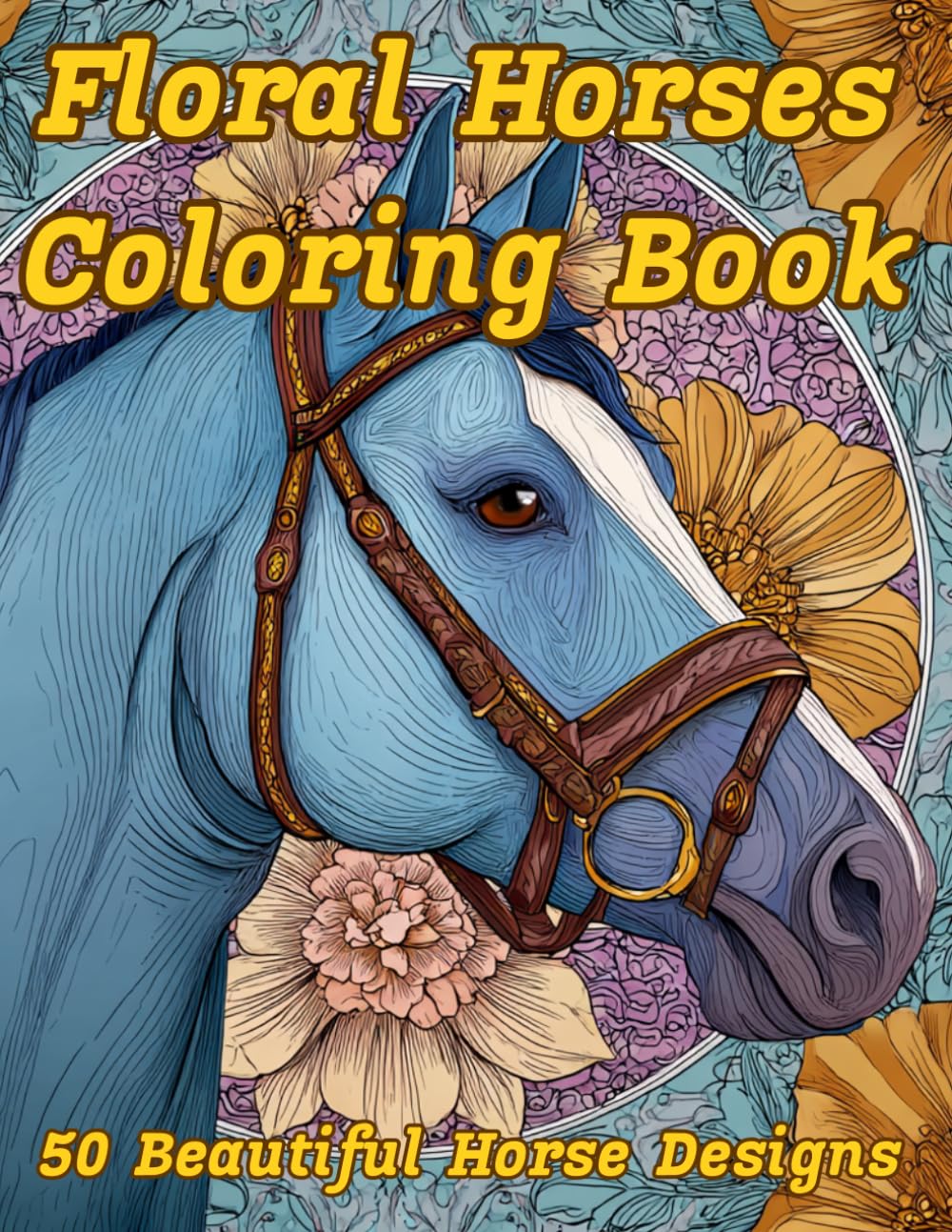 Floral Horses Coloring Book: 50 Beautiful Horse Designs for Relaxation and Stress Relief
