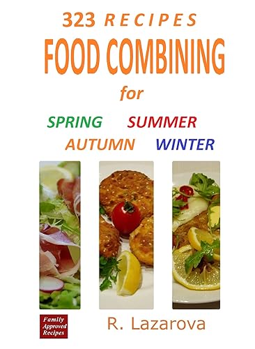 323 Recipes. Food Combining Cookbook for Spring, Summer, Autumn, Winter (Food Combining Recipes)