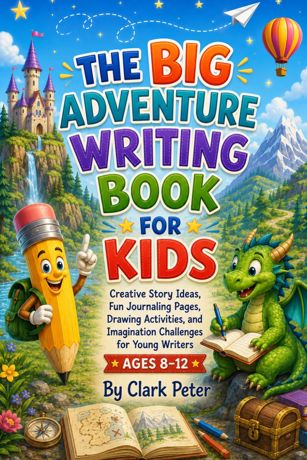 THE BIG ADVENTURE WRITING BOOK FOR KIDS: Creative Story Ideas, Fun Journaling Pages, Drawing Activities, and Imagination Challenges for Young Writers Ages 8–12