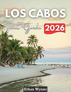 Los Cabos Travel Guide 2026: "Top Attractions, Beaches, Resorts, Food"