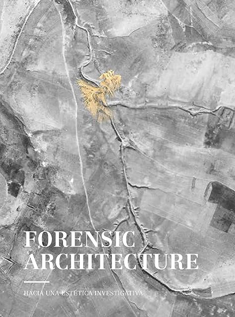 Portada de Forensic Architecture: Hacia una Estetica Investigativa