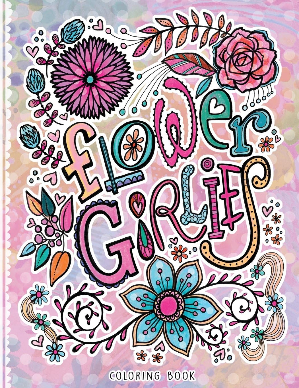 Flower Girlies Coloring Book: girlie, flowery, hand-drawn illustrations to color
