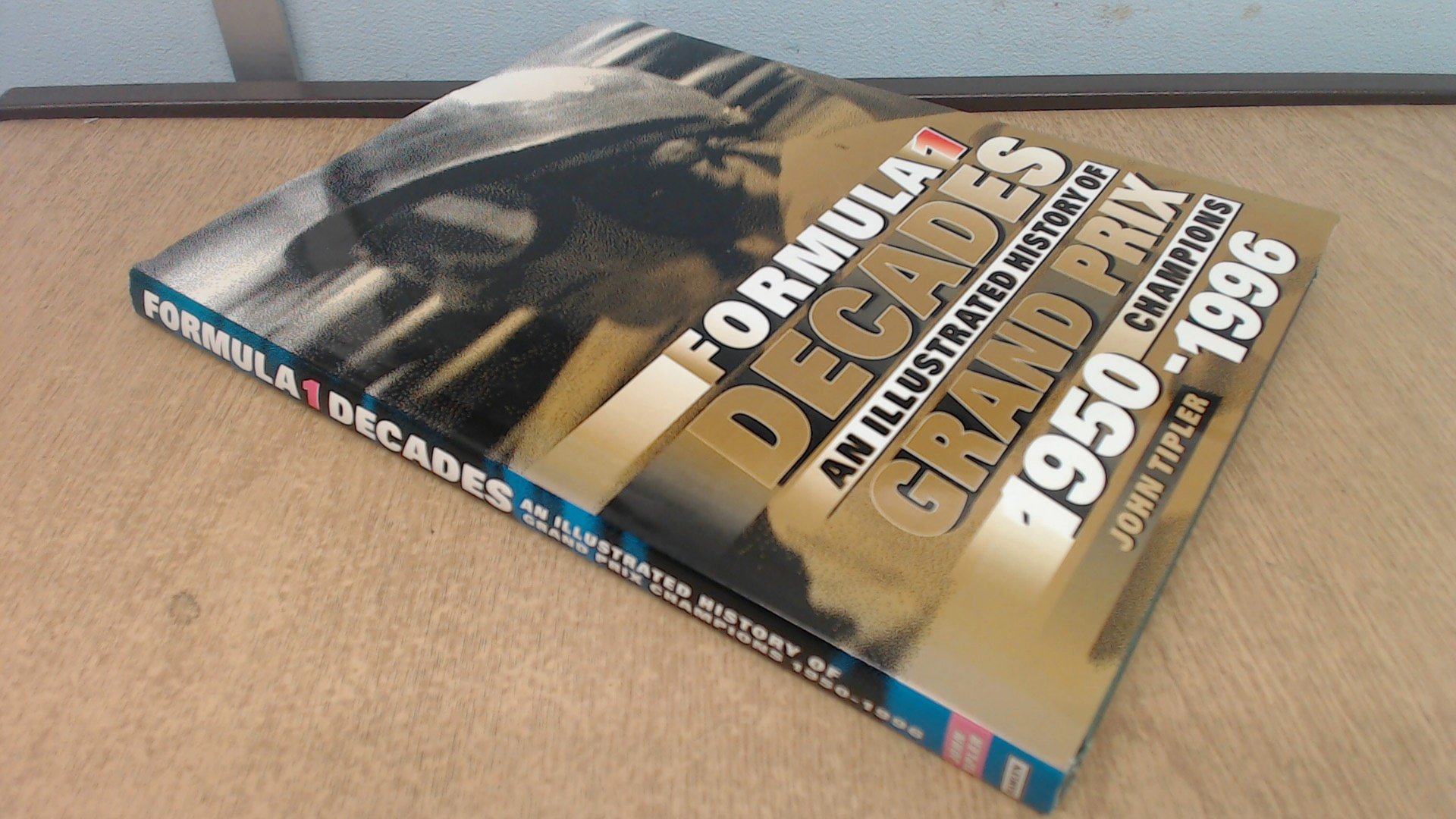 Formula One Decades: An Illustrated History of Grand Prix Champions 1950-1996 Tipler, John