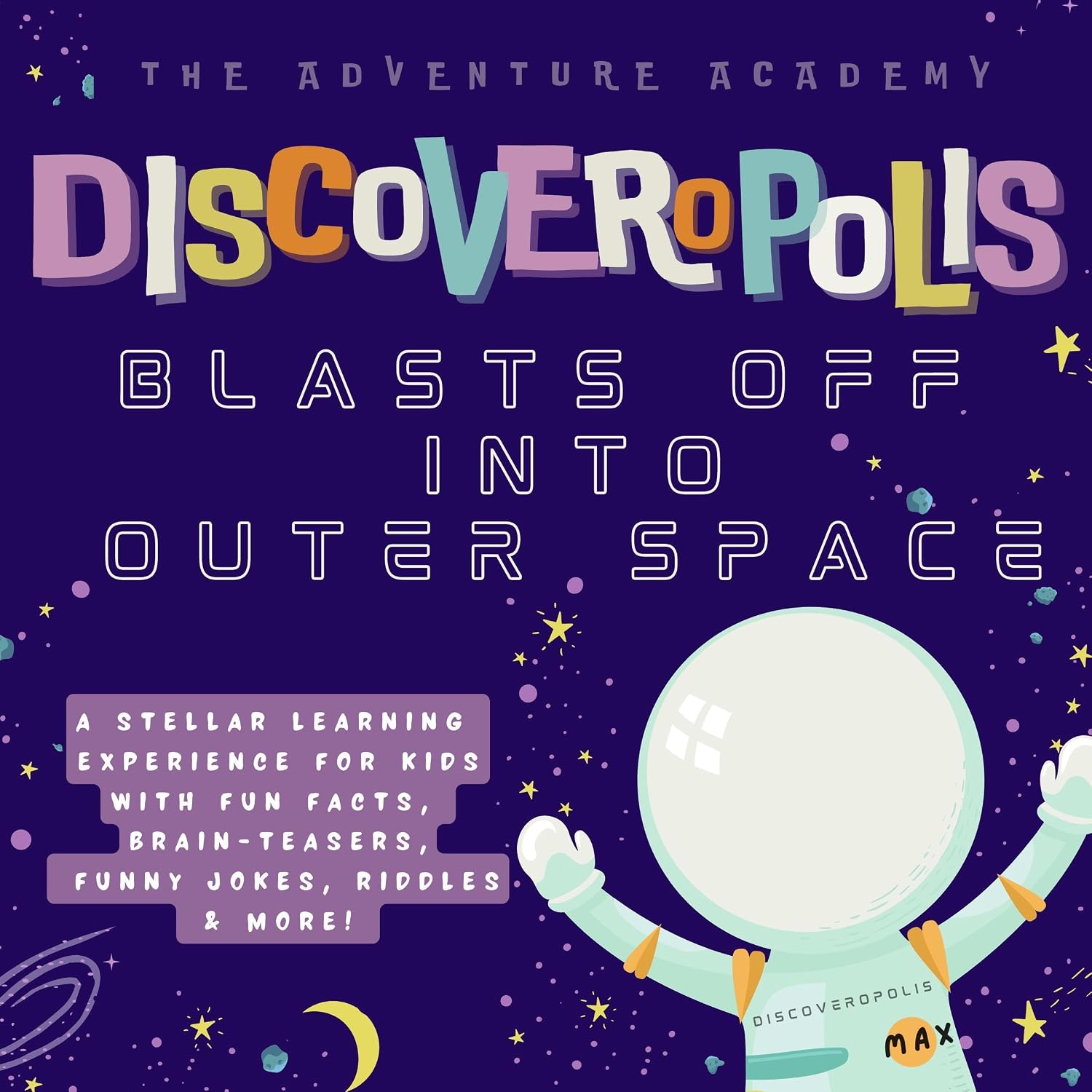 Discoveropolis Blasts Off into Outer Space: A Stellar Learning Experience for Kids with Fun Facts, Brain-Teasers, Funny Jokes, Riddles and More