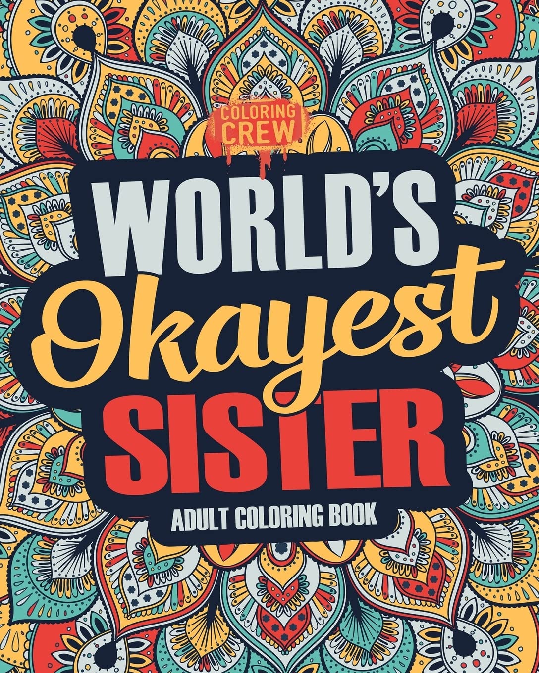 Worlds Okayest Sister: A Snarky, Irreverent & Funny Sister Coloring Book for Adults: Volume 1 (Funny Gifts for Sisters)