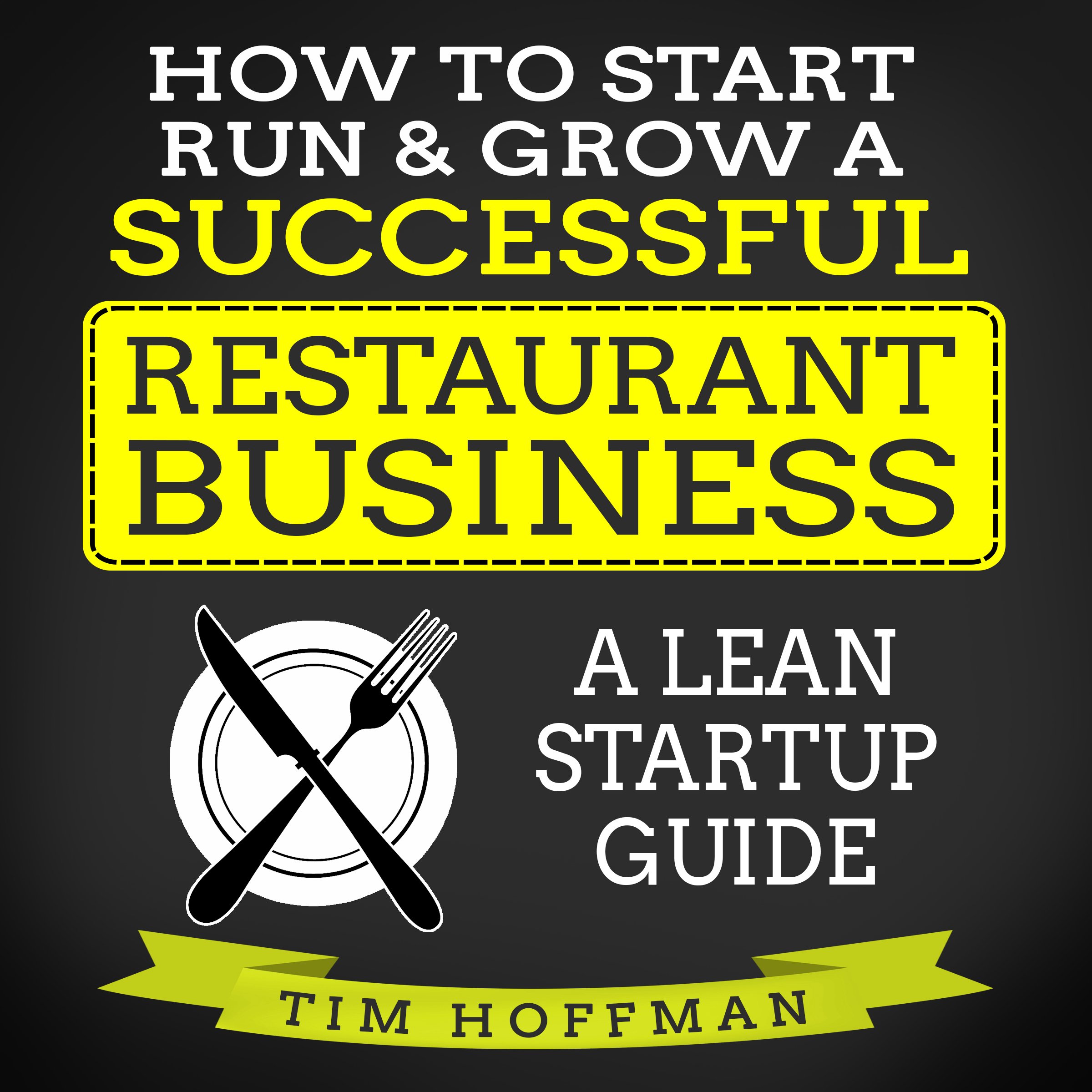 How to Start, Run, & Grow a Successful Restaurant Business: A Lean Startup Guide