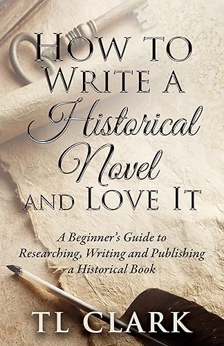 How To Write A Historical Novel And Love It: A