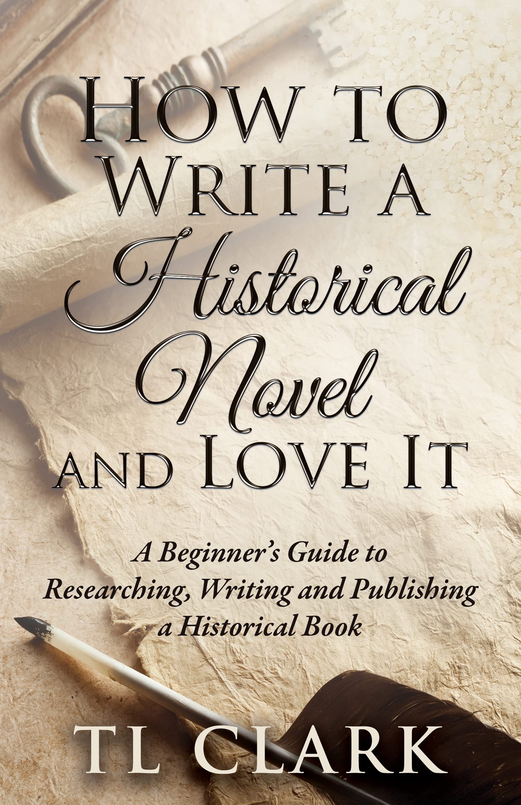 How To Write A Historical Novel And Love It: A Beginner’s Guide to Researching, Writing and Publishing a Historical Book