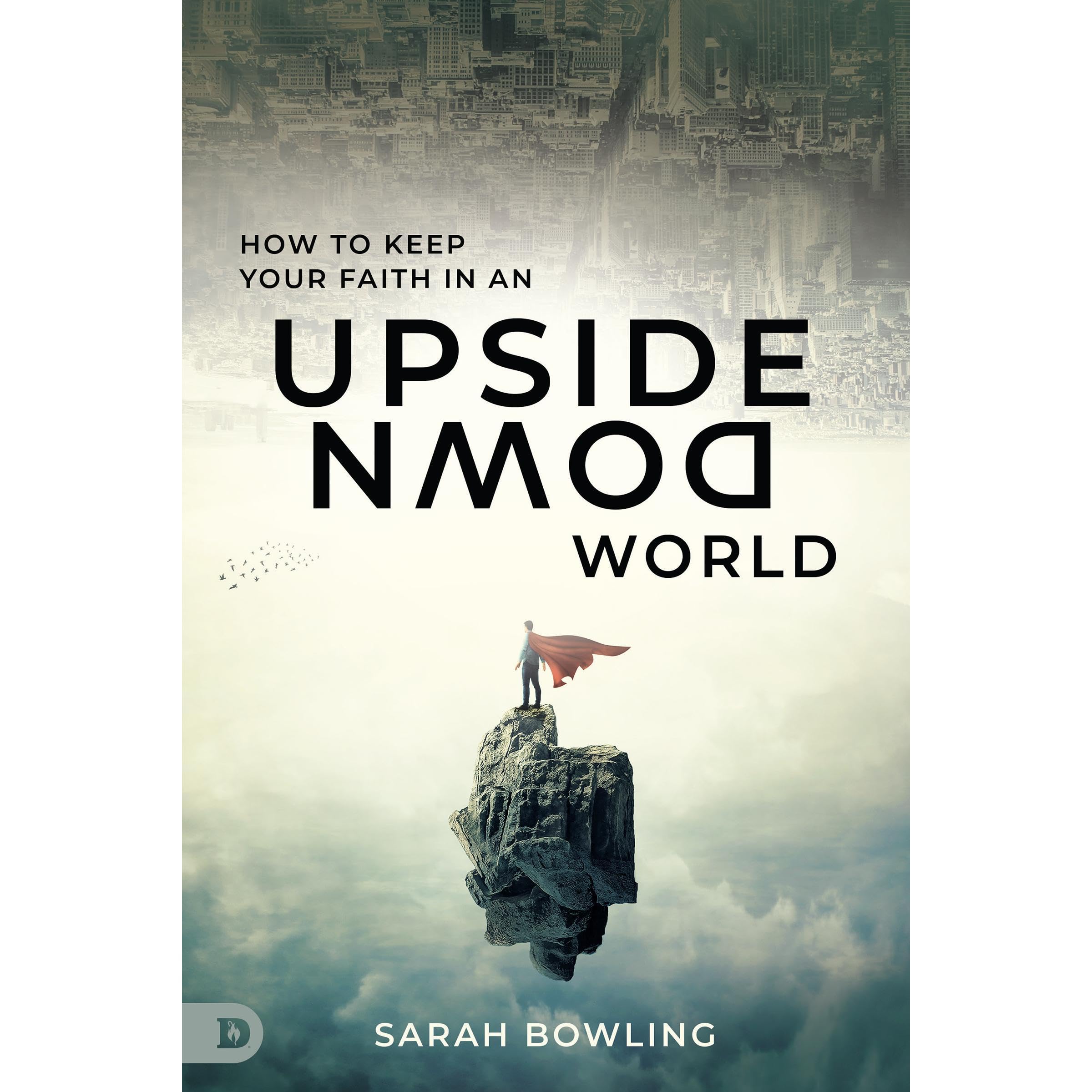 How to Keep Your Faith In an Upside Down World