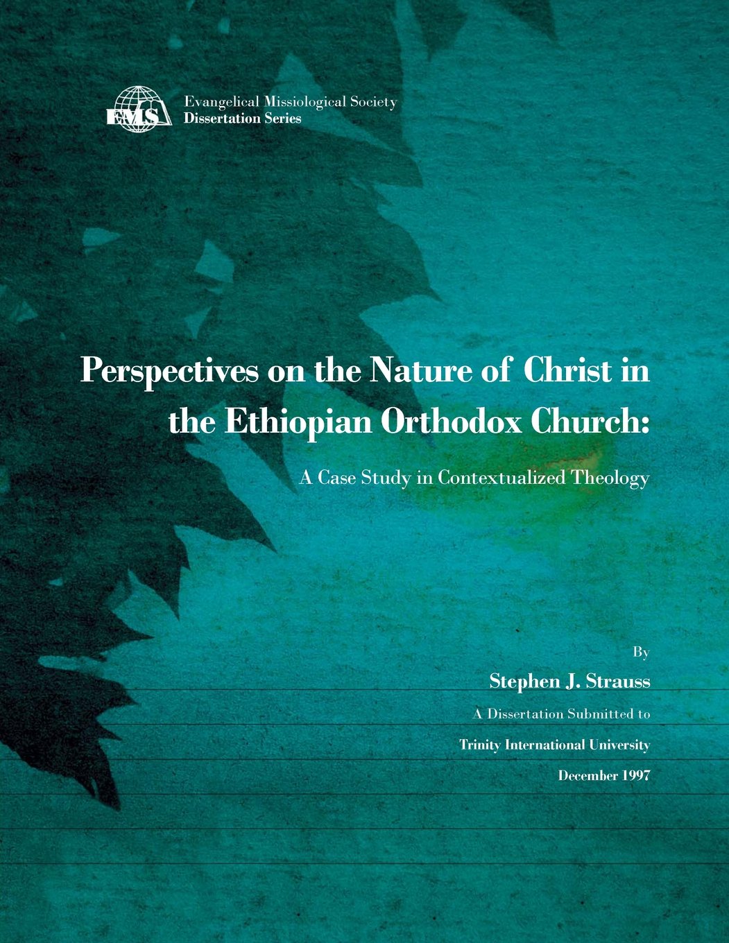 Perspectives on the Nature of Christ in the Ethiopian Orthodox Church: A Case Study in Contextualized Theology (EMS Dissertation Series)