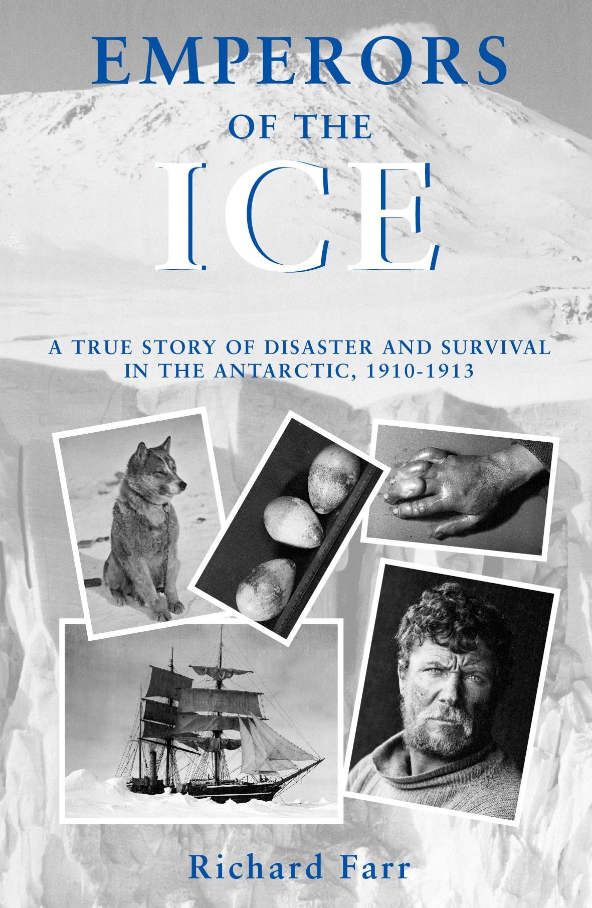 Emperors of the Ice: A true story of disaster and survival in the Antarctic, 1910 - 1913 (Historic)