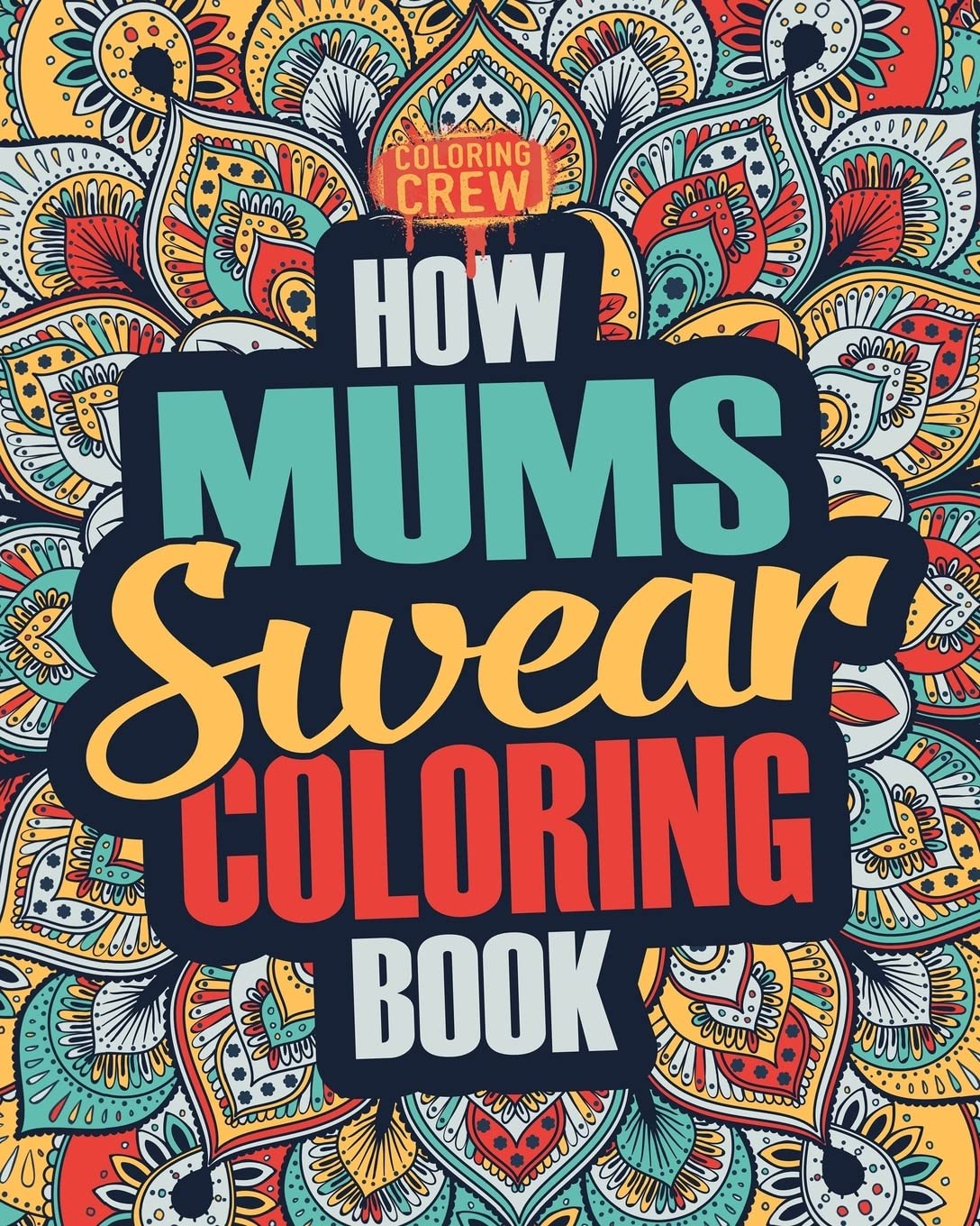 How Mums Swear Coloring Book: A Funny, Irreverent, Clean Swear Word Mum Coloring Book Gift Idea: Volume 1