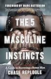 The 5 Masculine Instincts: A Guide to Becoming a Better Man