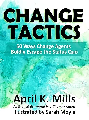 Change Tactics 50 Ways Change Agents Boldly Escape the Status Quo