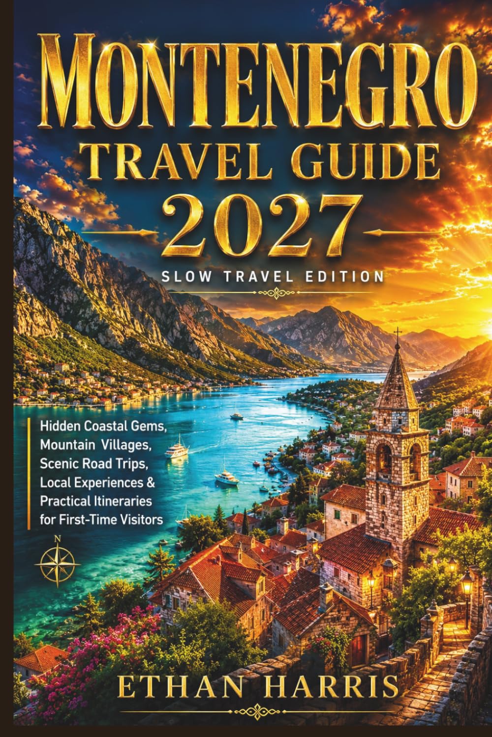 MONTENEGRO TRAVEL GUIDE 2027: Hidden Coastal Gems, Mountain Villages, Scenic Road Trips, Local Experiences & Practical Itineraries for First-Time Visitors