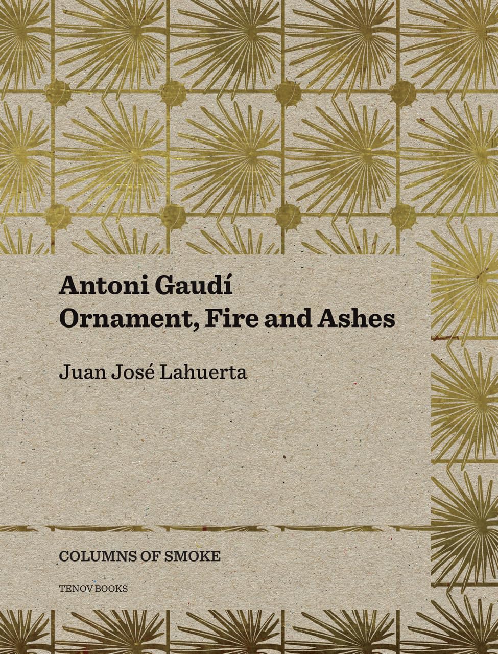 Antoni Gaudí – Ornament, Fire and Ashes: Ornament, Fire and Ashes Volume 3 (Columns of Smoke)