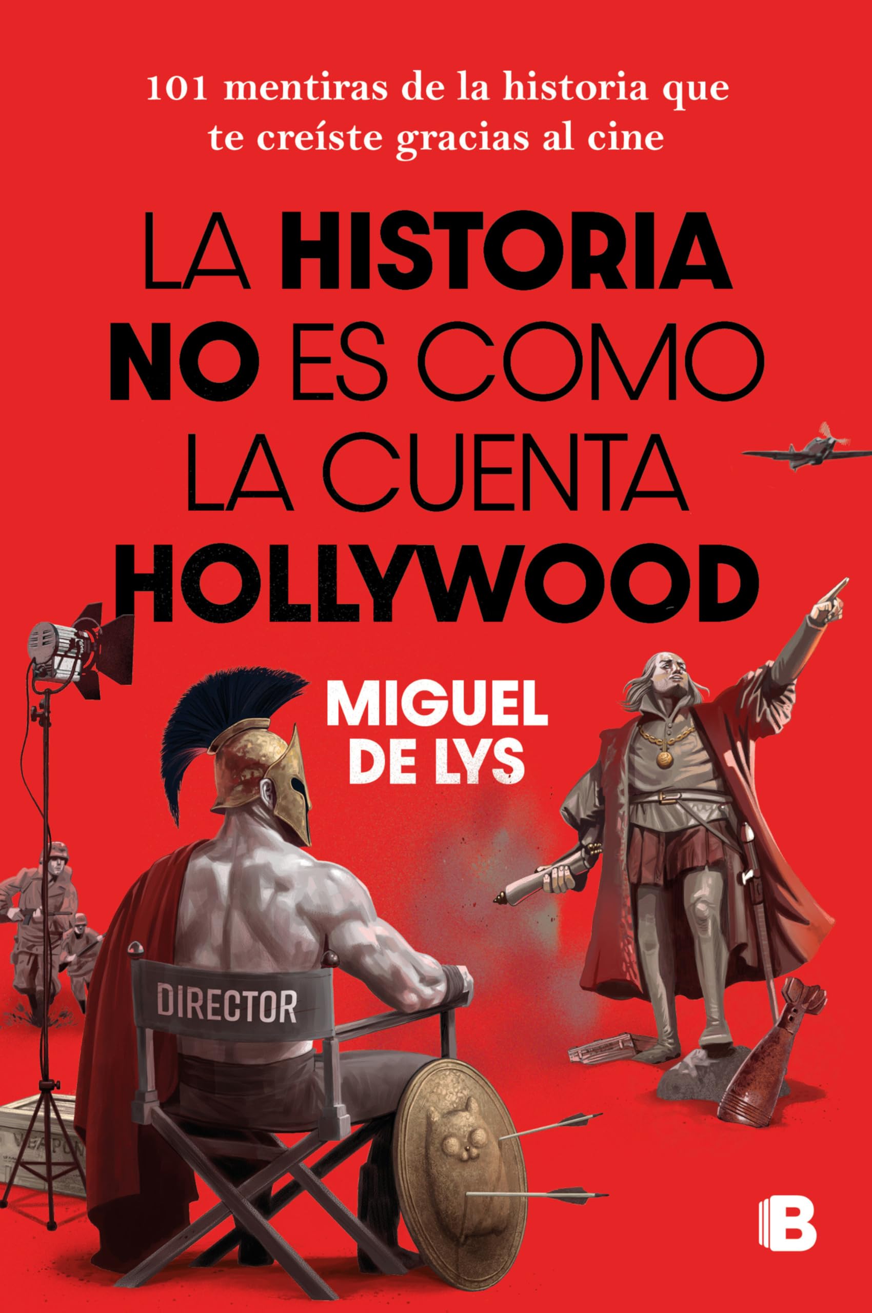 La historia no es como la cuenta Hollywood: 101 mentiras de la historia que te creíste gracias al cine (Somos B)