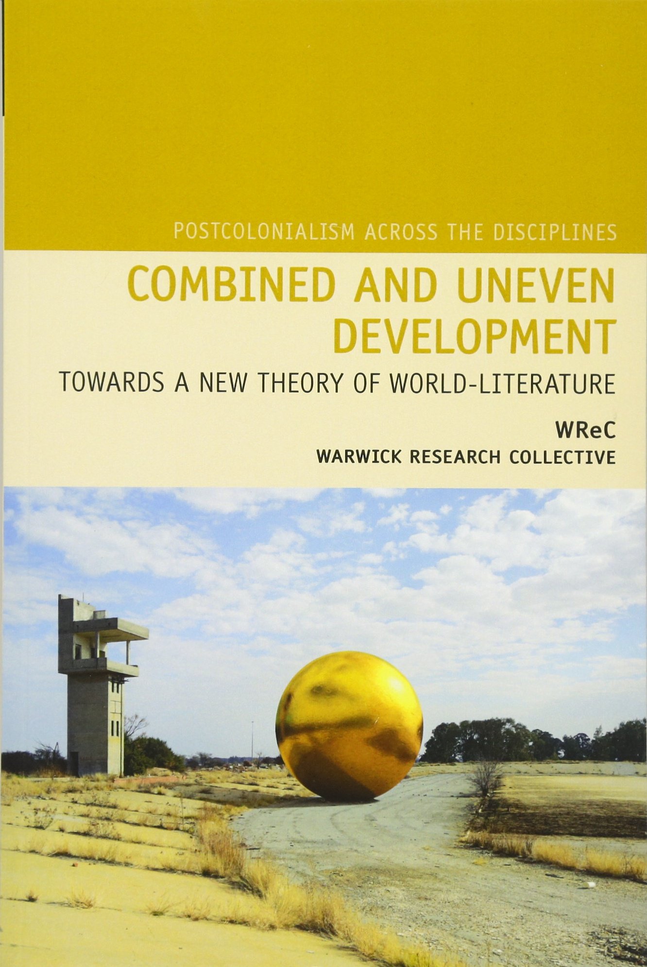 Combined and Uneven Development: Towards a New Theory of World-Literature (Postcolonialism Across the Disciplines): 17
