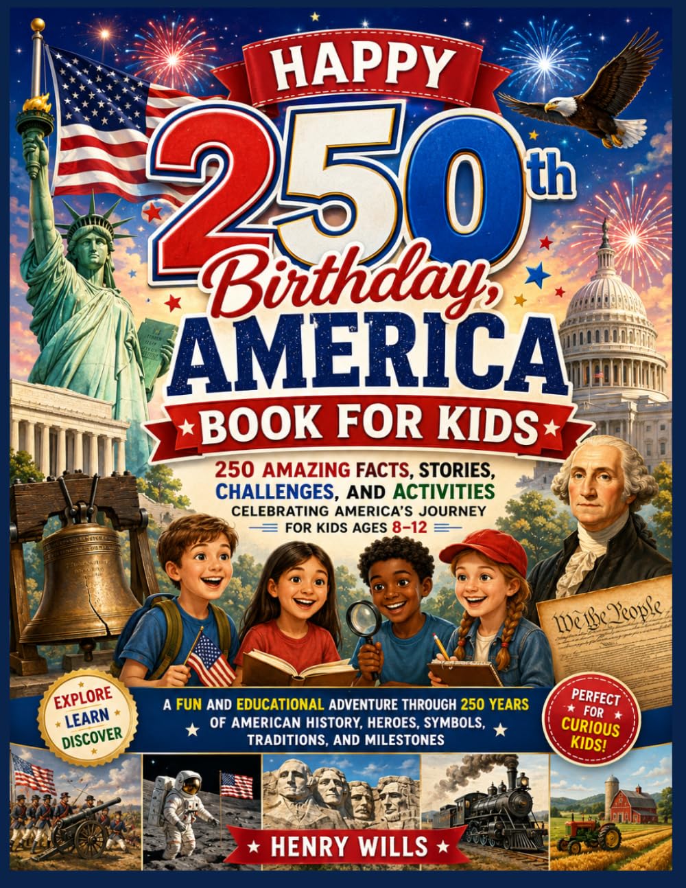 Happy 250th Birthday, America Book for Kids: 250 Amazing Facts, Stories, Challenges, and Activities Celebrating America's Journey for Kids Ages 8-12