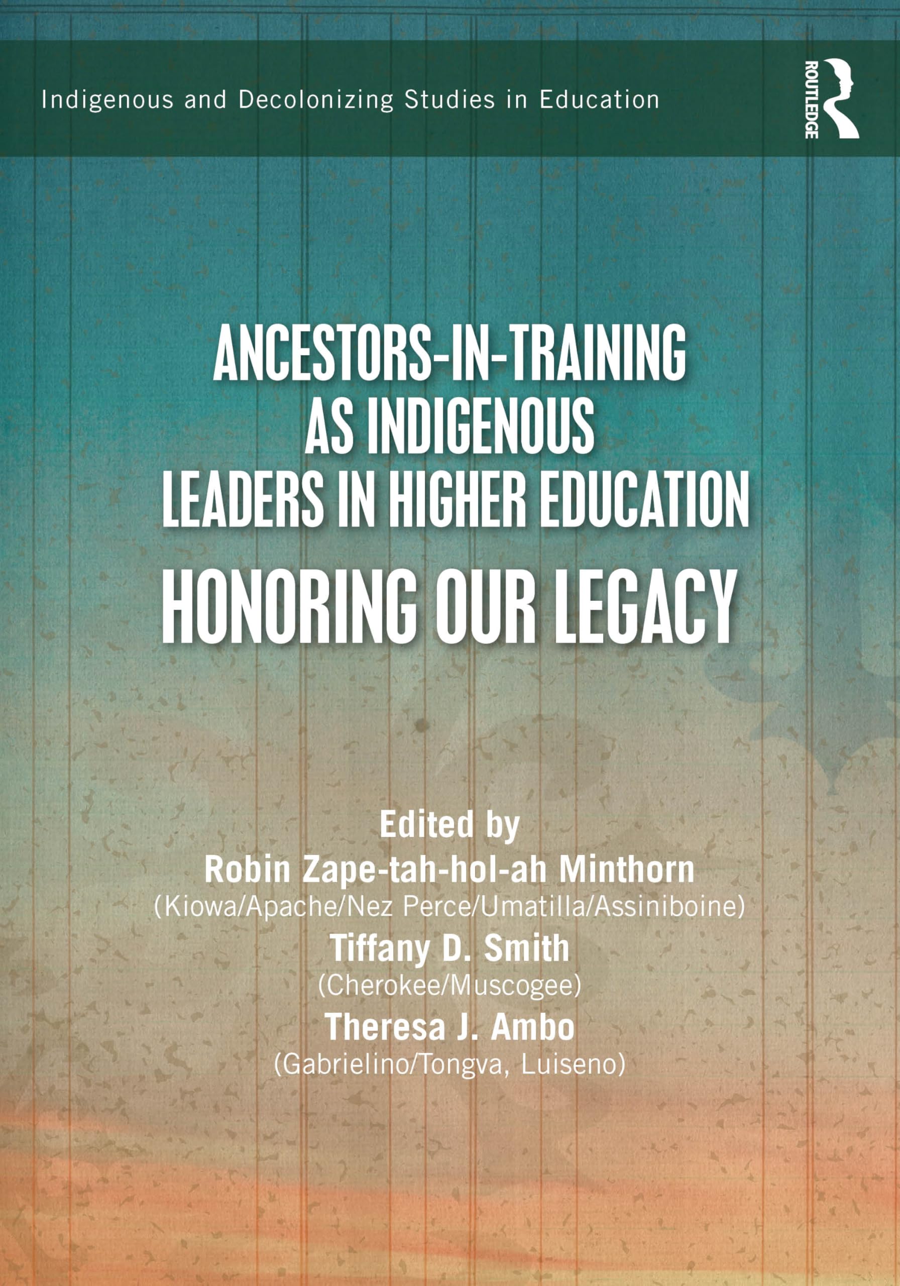 Ancestors-in-Training as Indigenous Leaders in Higher Education: Honoring Our Legacy (Indigenous and Decolonizing Studies in Education)
