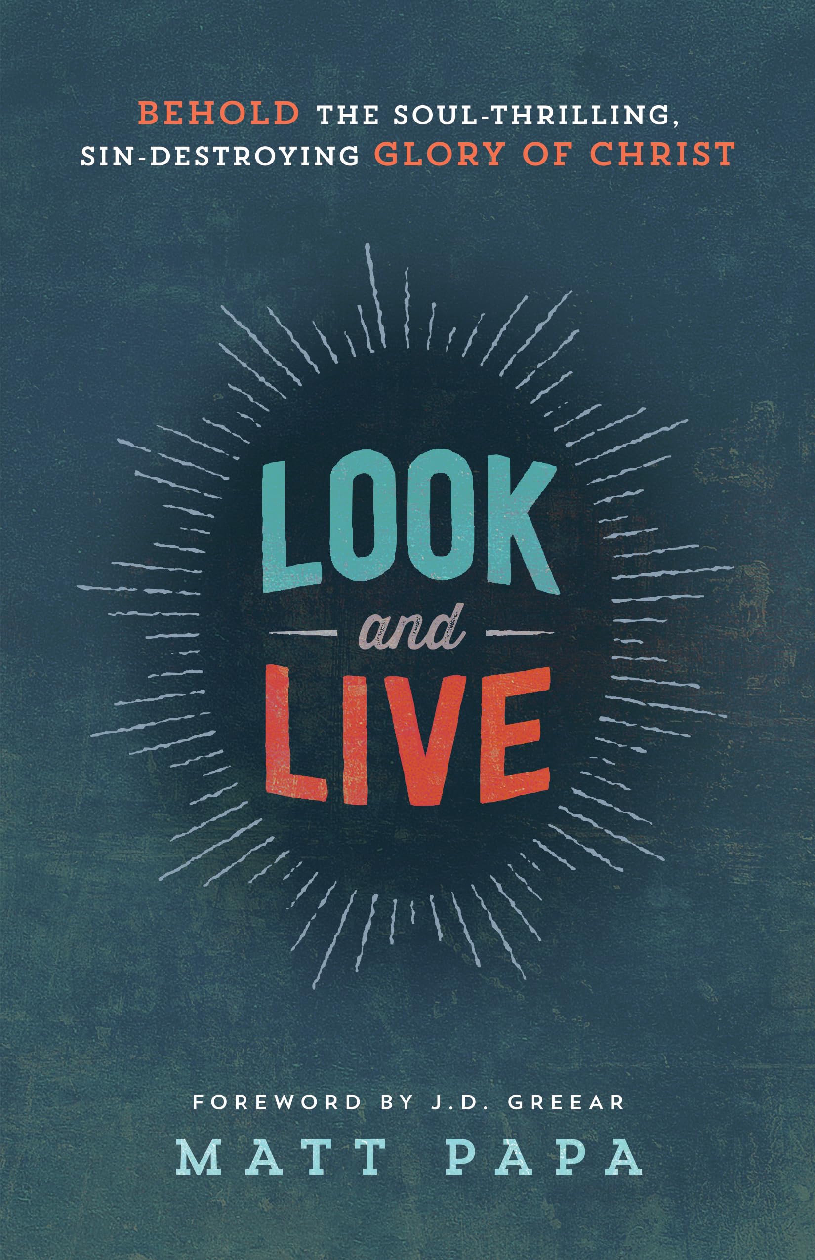 Look and Live: Behold The Soul-Thrilling, Sin-Destroying Glory Of Christ