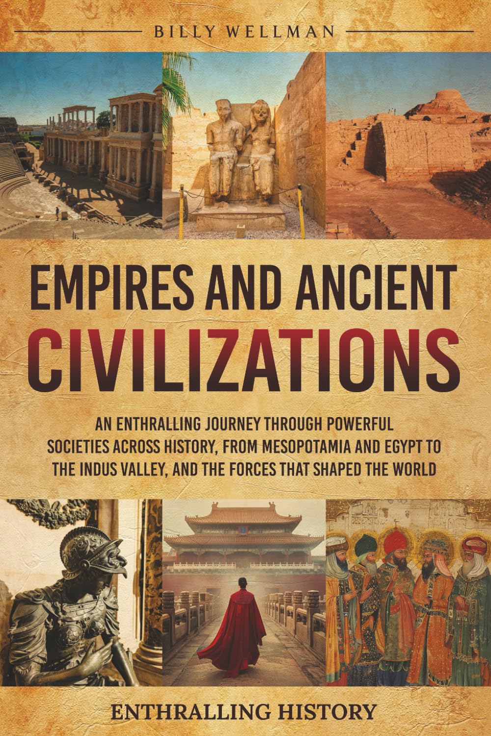 Empires and Ancient Civilizations: An Enthralling Journey Through Powerful Societies Across History, from Mesopotamia and Egypt to the Indus Valley, ... That Shaped the World (Exploring the Past)