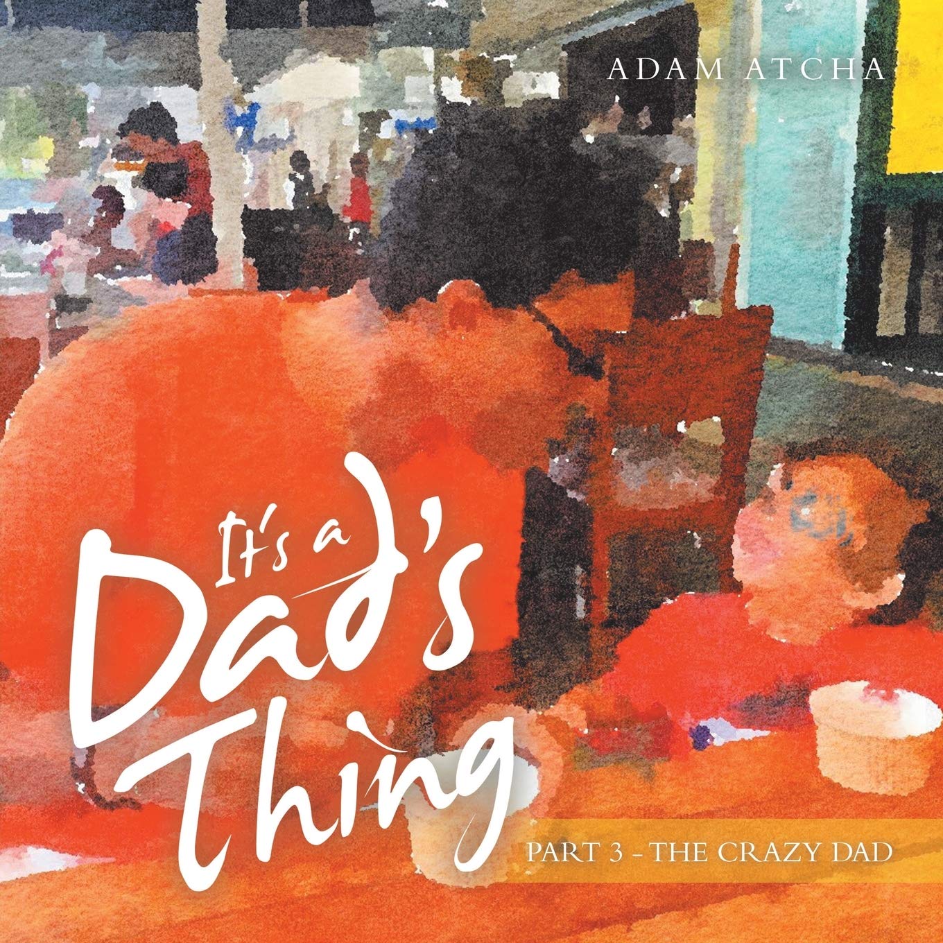 It's a Dad's Thing: Part 3 - the Crazy Dad