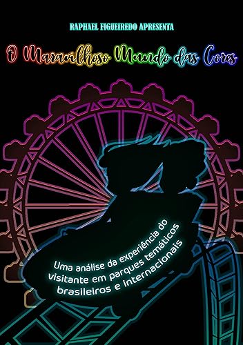 O maravilhoso mundo das cores: Uma análise da experiência do visitante em parques temáticos brasileiros e internacionais
