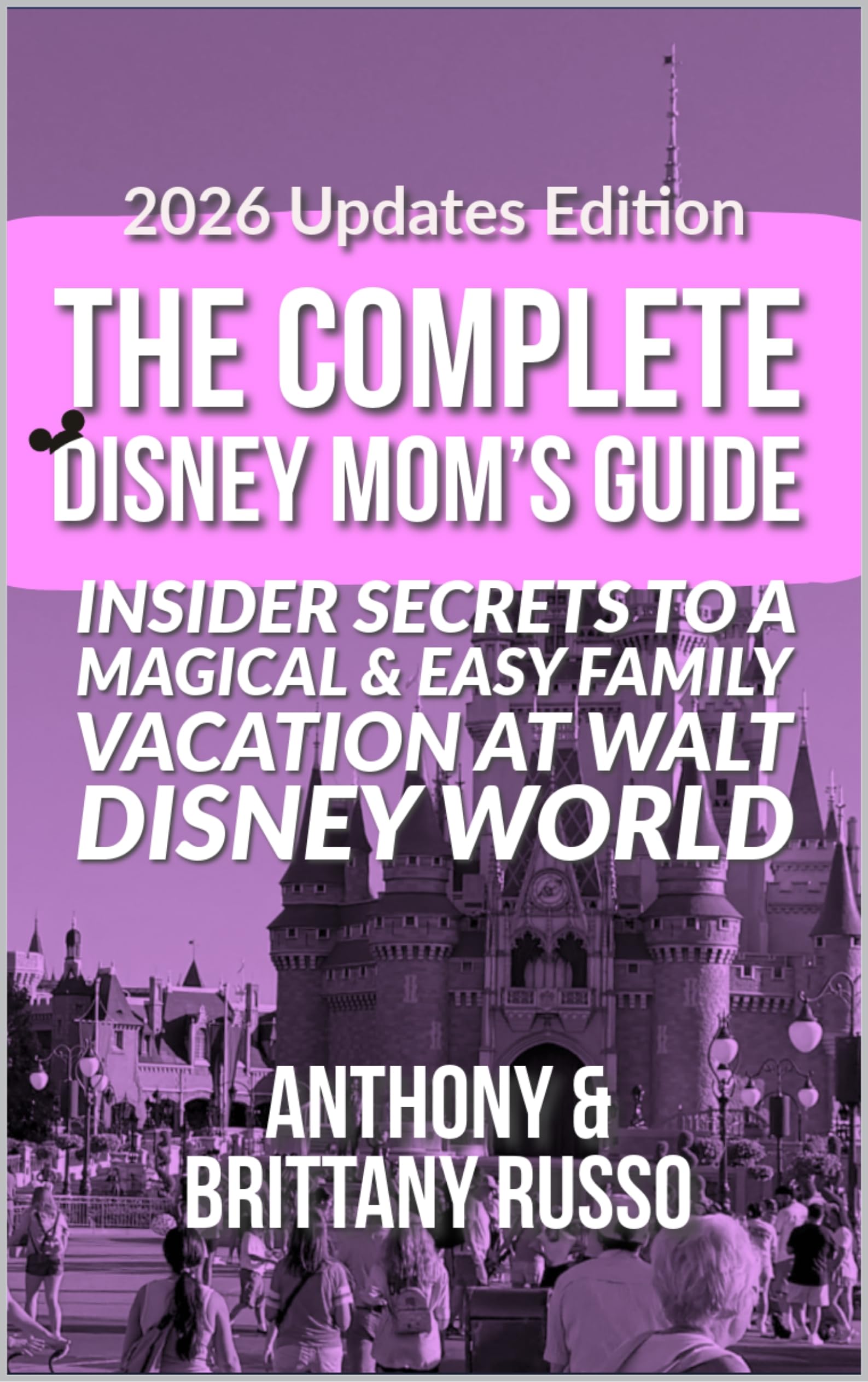 The Complete Disney Mom’s Guide: Insider Secrets to a Magical & Easy Family Vacation at Walt Disney World : 2026 Edition (2026 Disney World Guide Books Book 2)