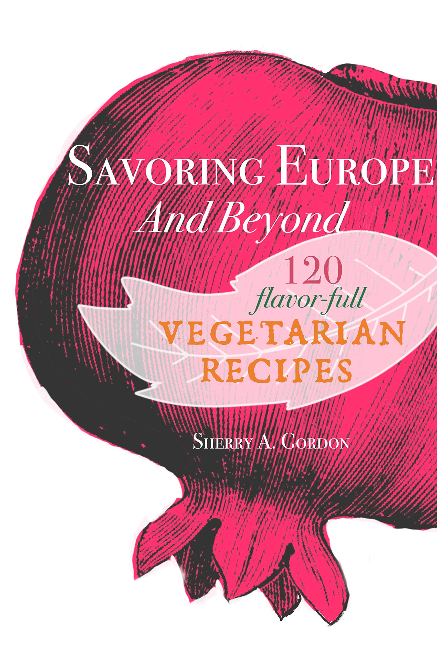 Savoring Europe and Beyond: 120 Flavor-full Vegetarian Recipes (World Flavors Cookbook Series)