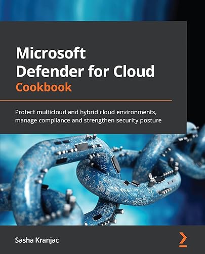 Microsoft Defender for Cloud Cookbook: Protect multicloud and hybrid cloud environments, manage compliance and strengthen security posture