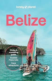 Lonely Planet Belize Plan the Trip of a Lifetime | Detailed Itineraries & Maps | Insider Tips | Covers Belize District, Northern Cays, Northern Belize and more Travel Guide