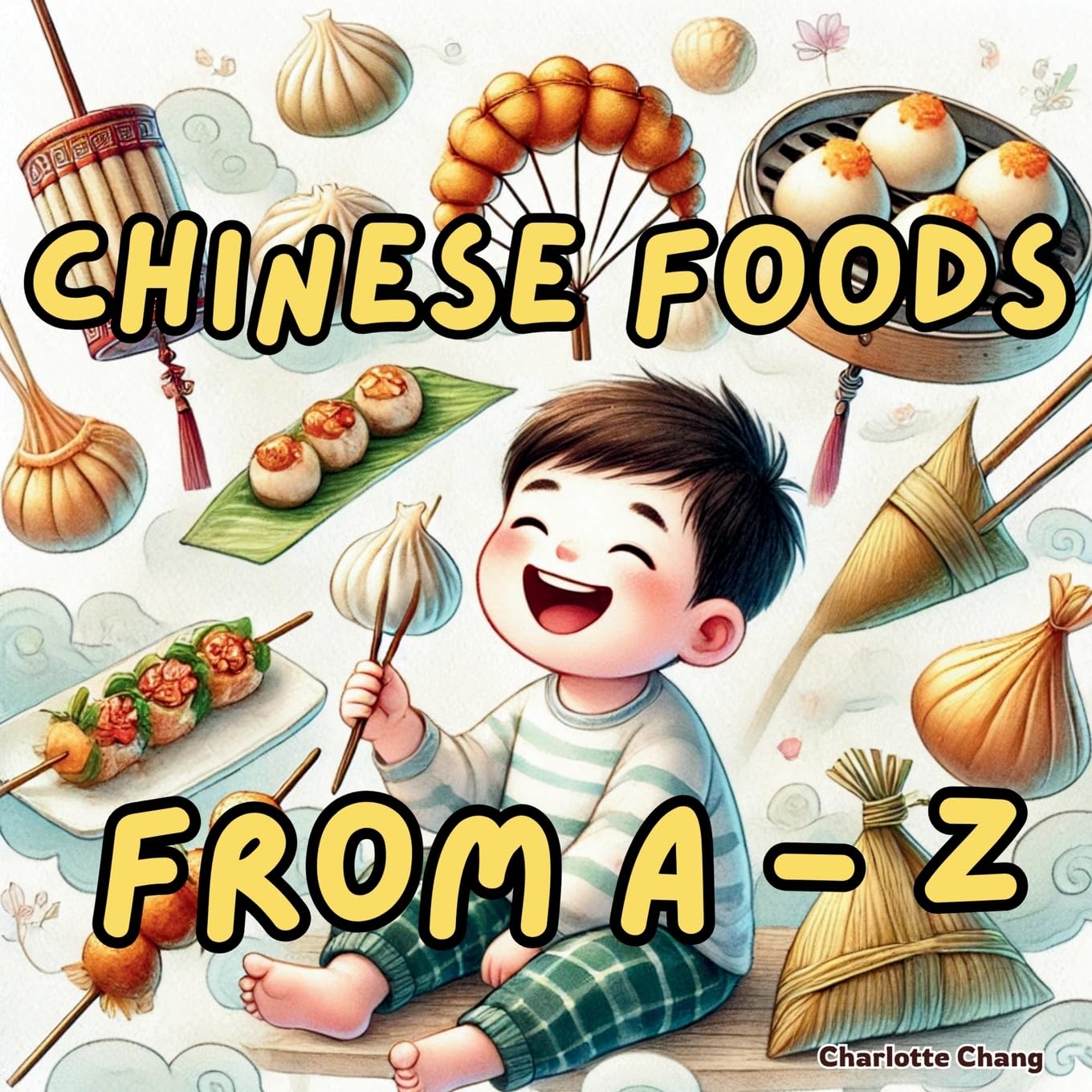 Chinese Foods from A to Z: The Alphabet of Yum! A Tasty Journey to Learn the Names of Chinese Foods for Kids!