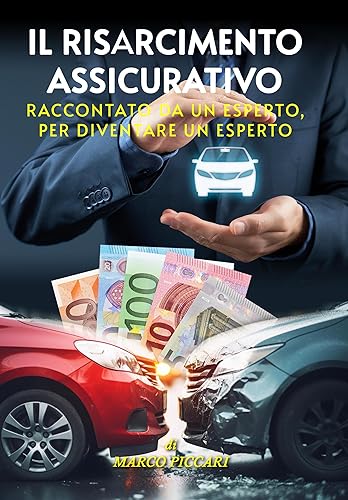 Il Risarcimento Assicurativo. Raccontato da un esperto, per diventare un esperto (Italian Edition)