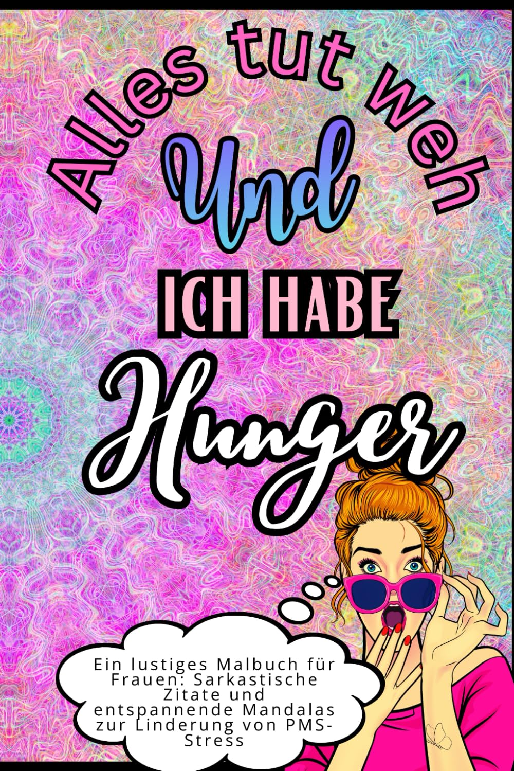 Alles tut weh und ich habe Hunger: Ein lustiges Malbuch für Frauen: Sarkastische Zitate und entspannende Mandalas gegen PMS-Stress, einseitige Bilder, Format 6x9, matter Einband