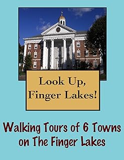 Look Up, Finger Lakes! Walking Tours of 6 Towns In The Finger Lakes (Look Up, America! Series)