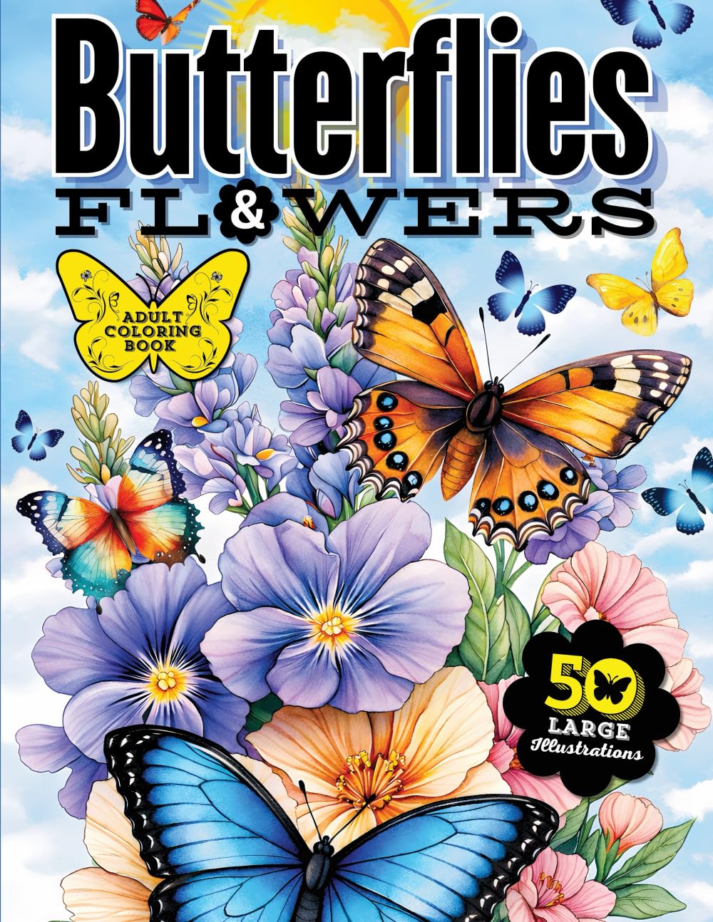 Butterflies & Flowers Adult Coloring Book: 50 Large Print Illustrations with Blooming Florals, Calming Nature Themes, and Fascinating Butterfly Fun ... Animals, Dogs, Cats, Butterflies and Birds!)