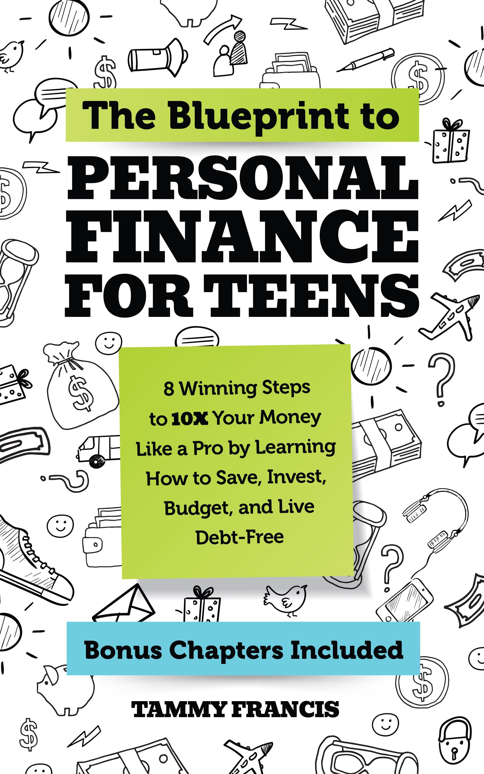 The Blueprint to Personal Finance for Teens: 8 Winning Steps to 10X Your Money Like a Pro by Learning How to Save, Invest, Budget, and Live Debt-Free